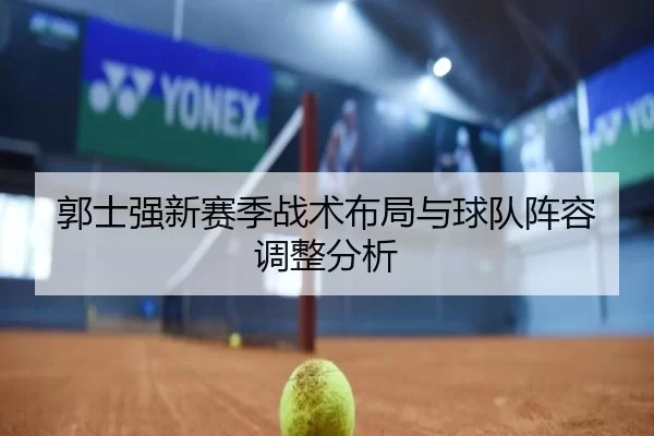 郭士强新赛季战术布局与球队阵容调整分析